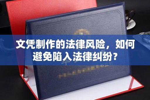 修水文凭制作的法律风险，如何避免陷入法律纠纷？